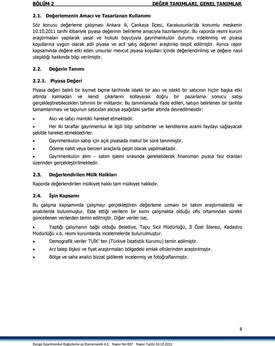 Bu raporda resmi kurum araģtırmaları yapılarak yasal ve hukuki boyutuyla gayrimenkulün durumu irdelenmiģ ve piyasa koģullarına uygun olarak adil piyasa ve acil satıģ değerleri araģtırılıp tespit