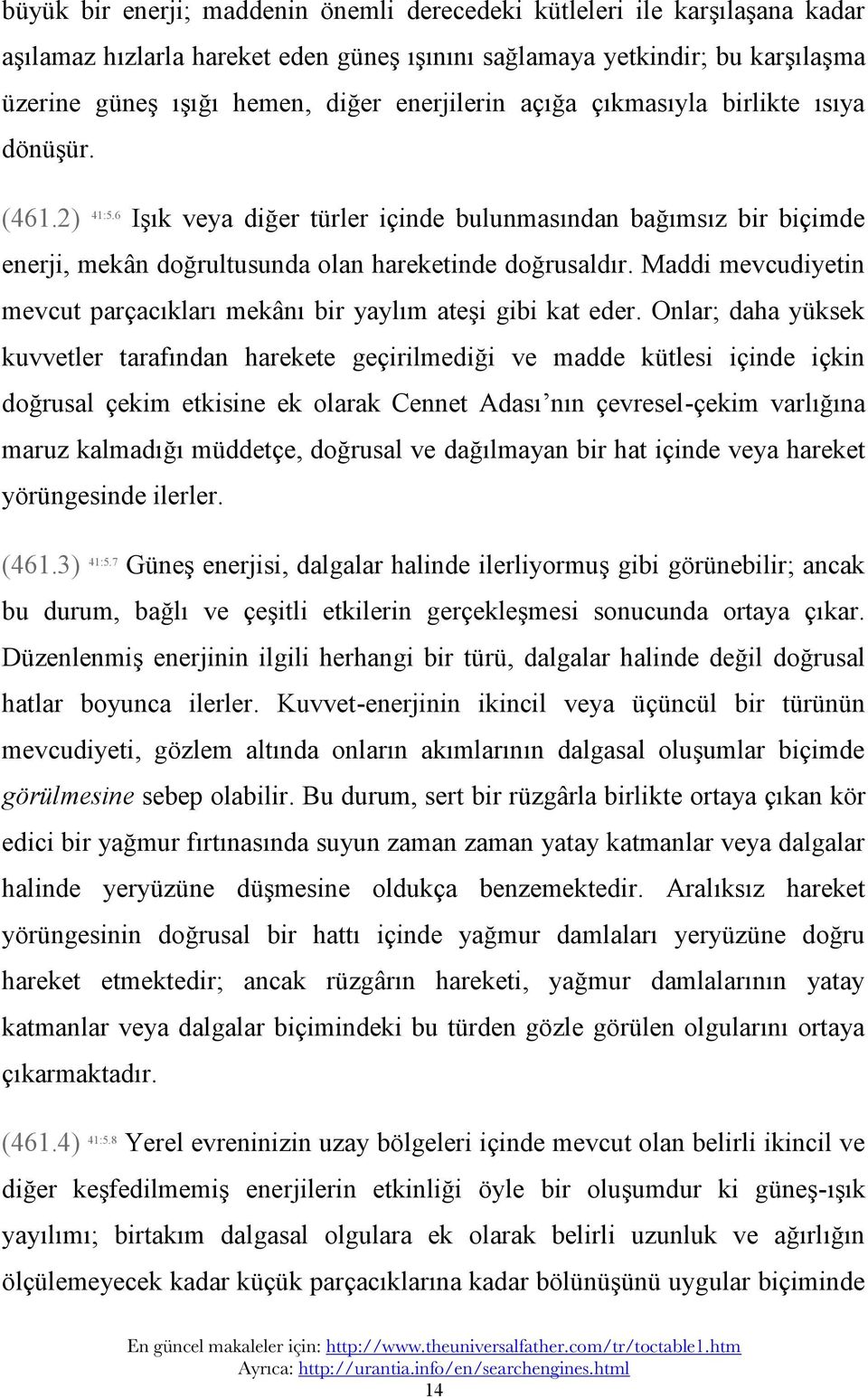 Maddi mevcudiyetin mevcut parçacıkları mekânı bir yaylım ateşi gibi kat eder.