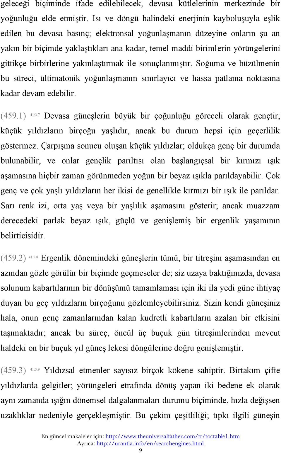 yörüngelerini gittikçe birbirlerine yakınlaştırmak ile sonuçlanmıştır. Soğuma ve büzülmenin bu süreci, ültimatonik yoğunlaşmanın sınırlayıcı ve hassa patlama noktasına kadar devam edebilir. (459.