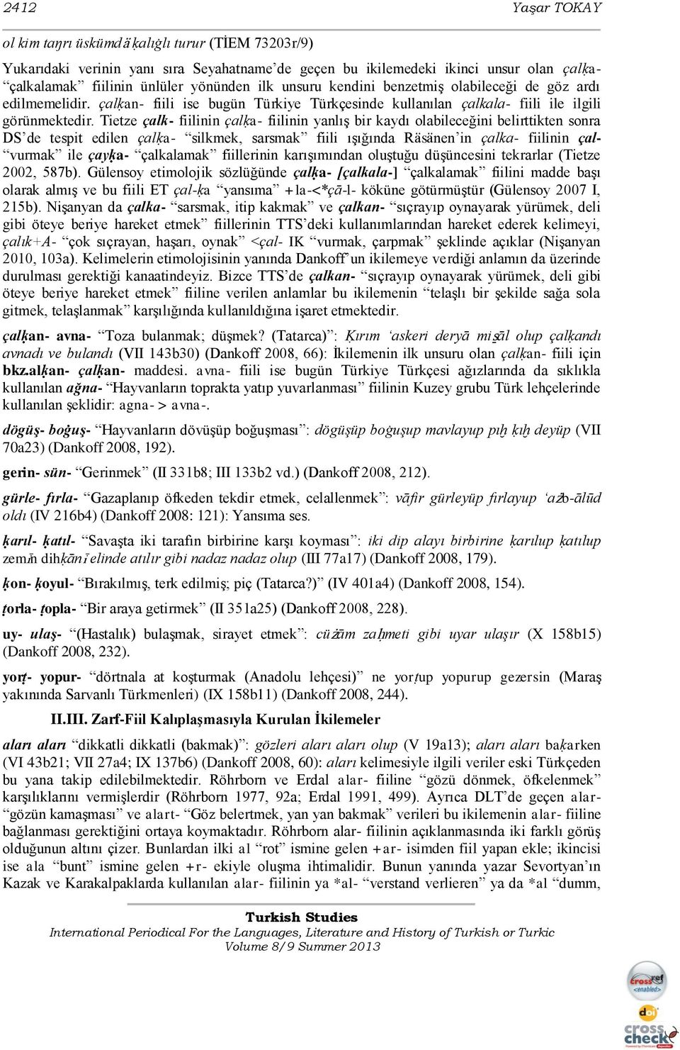 Tietze çalk- fiilinin çalḳa- fiilinin yanlıģ bir kaydı olabileceğini belirttikten sonra DS de tespit edilen çalḳa- silkmek, sarsmak fiili ıģığında Räsänen in çalka- fiilinin çal- vurmak ile çayḳa-