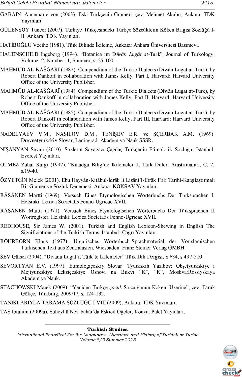 HAUENSCHILD Ingeborg (1994). Botanica im Dīwān Luġāt at-turk, Journal of Turkology, Volume: 2, Number: 1, Summer, s. 25-100. MAHMŪD AL-KAŠĠARĪ (1982).