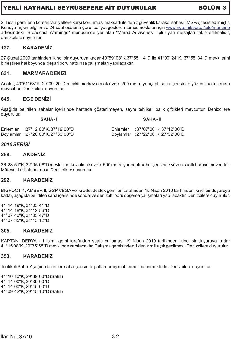 mil/portal/site/maritime adresindeki "Broadcast Warnings" menüsünde yer alan "Marad Advisories" tipli uyarı mesajları takip edilmelidir, denizcilere duyurulur. 127.