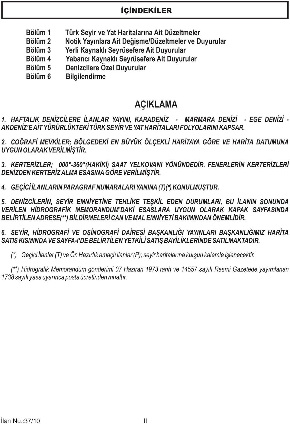 HAFTALIK DENİZCİLERE İLANLAR YAYINI, KARADENİZ - MARMARA DENİZİ - EGE DENİZİ - AKDENİZ E AİT YÜRÜRLÜKTEKİ TÜRK SEYİR VE YAT HARİTALARI FOLYOLARINI KAPSAR. 2.