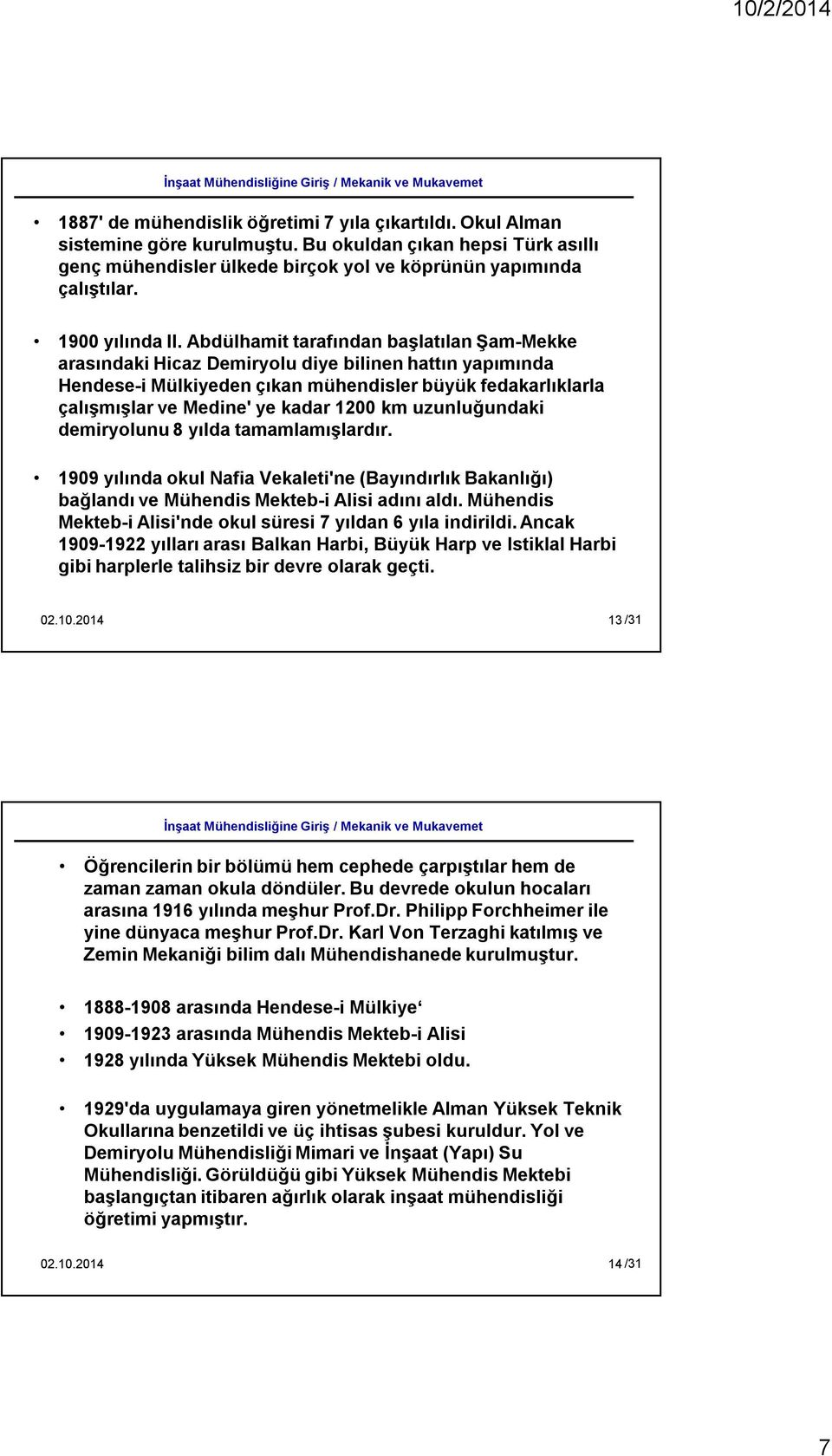 Abdülhamit tarafından başlatılan Şam-Mekke arasındaki Hicaz Demiryolu diye bilinen hattın yapımında Hendese-i Mülkiyeden çıkan mühendisler büyük fedakarlıklarla çalışmışlar ve Medine' ye kadar 1200