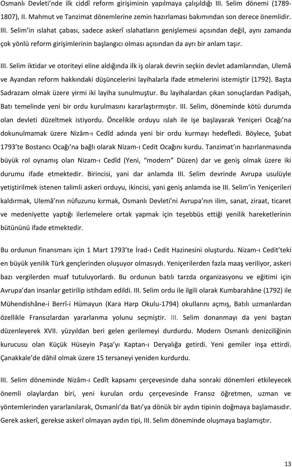 Selim in ıslahat çabası, sadece askerî ıslahatların genişlemesi açısından değil, aynı zamanda çok yönlü reform girişimlerinin başlangıcı olması açısından da ayrı bir anlam taşır. III.