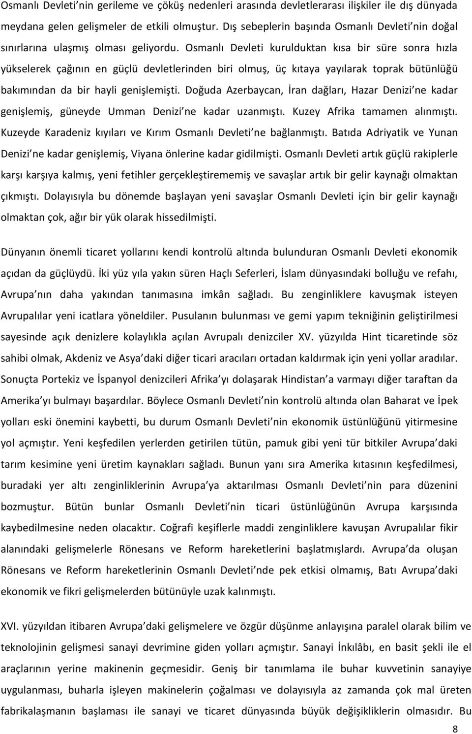 Osmanlı Devleti kurulduktan kısa bir süre sonra hızla yükselerek çağının en güçlü devletlerinden biri olmuş, üç kıtaya yayılarak toprak bütünlüğü bakımından da bir hayli genişlemişti.