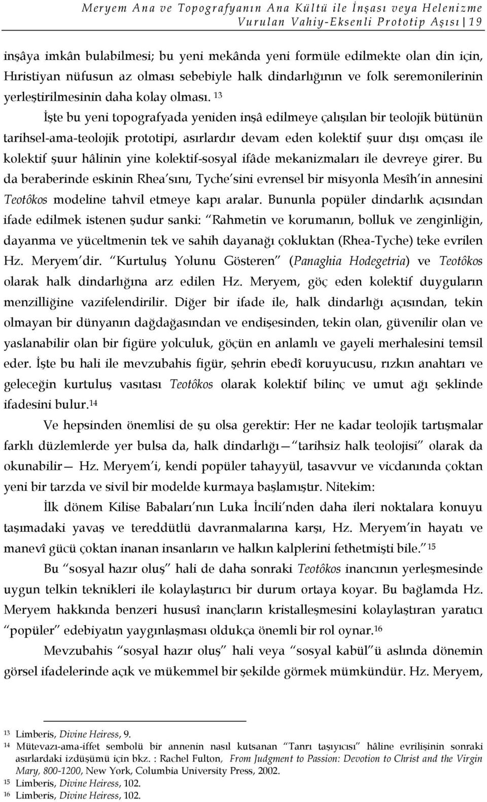 13 İşte bu yeni topografyada yeniden inşâ edilmeye çalışılan bir teolojik bütünün tarihsel-ama-teolojik prototipi, asırlardır devam eden kolektif şuur dışı omçası ile kolektif şuur hâlinin yine