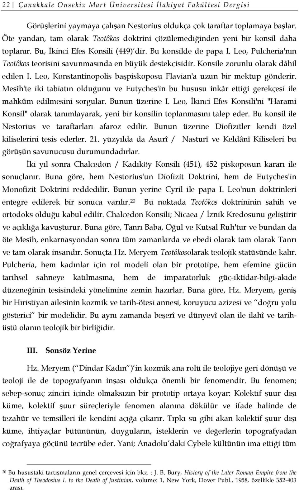 Leo, Pulcheria'nın Teotôkos teorisini savunmasında en büyük destekçisidir. Konsile zorunlu olarak dâhil edilen I. Leo, Konstantinopolis başpiskoposu Flavian'a uzun bir mektup gönderir.