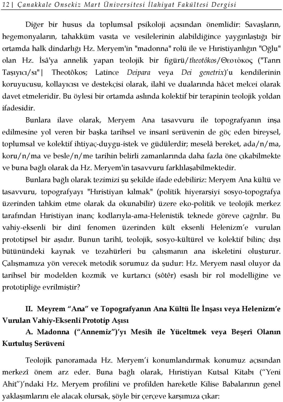 İsâ'ya annelik yapan teolojik bir figürü/theotôkos/θεοτόκος ("Tanrı Taşıyıcı/sı" Theotôkos; Latince Deipara veya Dei genetrix) u kendilerinin koruyucusu, kollayıcısı ve destekçisi olarak, ilahî ve