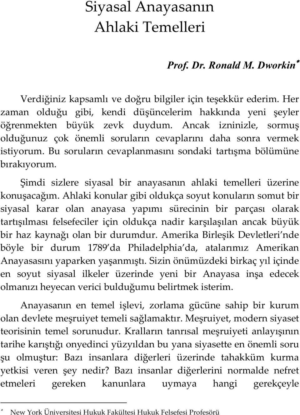 Bu soruların cevaplanmasını sondaki tartı ma bölümüne bırakıyorum. imdi sizlere siyasal bir anayasanın ahlaki temelleri üzerine konu aca ım.