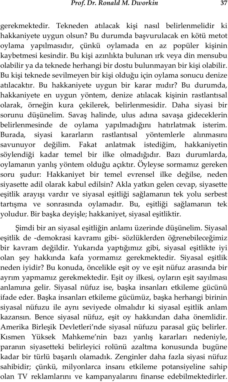 Bu ki i azınlıkta bulunan ırk veya din mensubu olabilir ya da teknede herhangi bir dostu bulunmayan bir ki i olabilir. Bu ki i teknede sevilmeyen bir ki i oldu u için oylama sonucu denize atılacaktır.