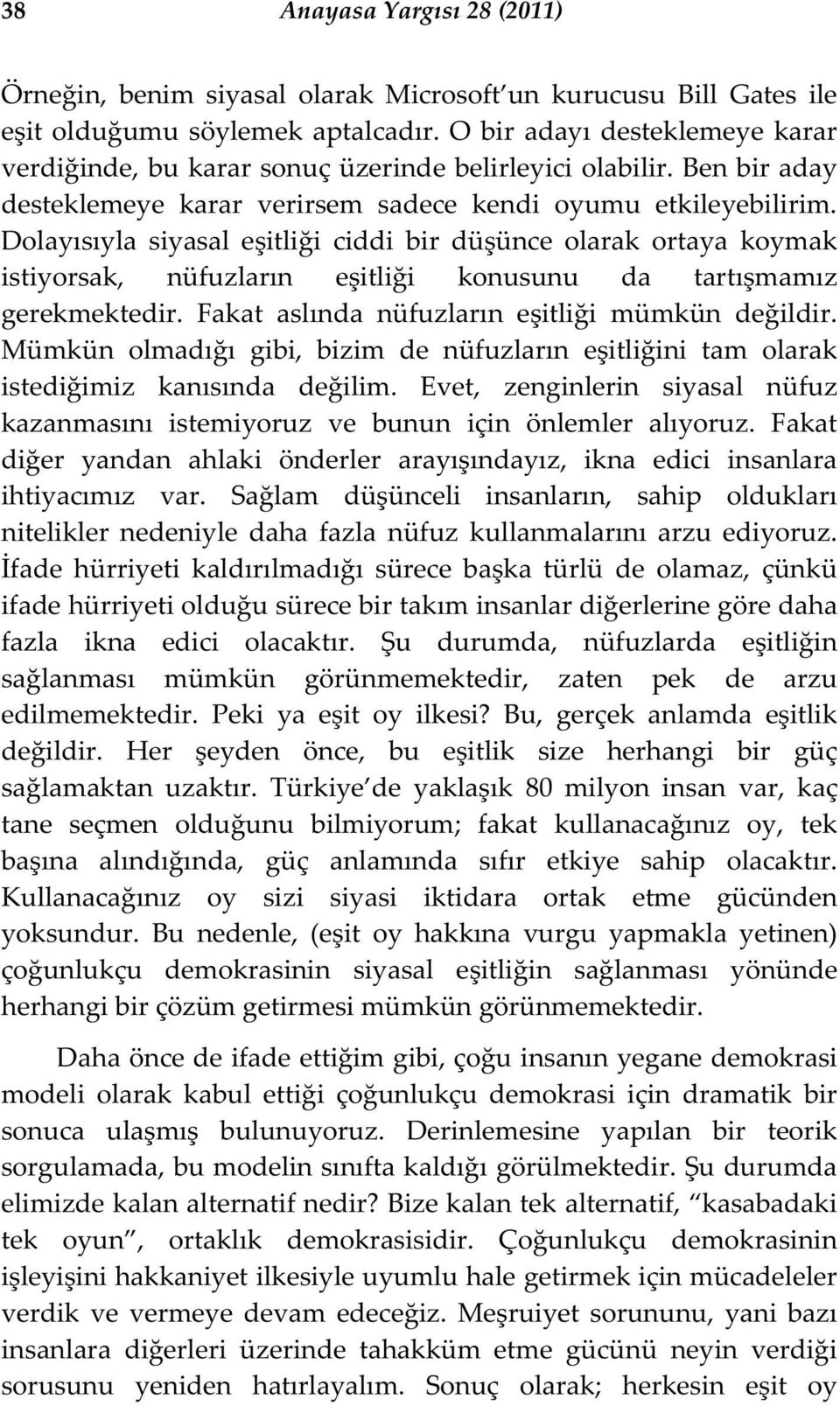 Dolayısıyla siyasal e itli i ciddi bir dü ünce olarak ortaya koymak istiyorsak, nüfuzların e itli i konusunu da tartı mamız gerekmektedir. Fakat aslında nüfuzların e itli i mümkün de ildir.