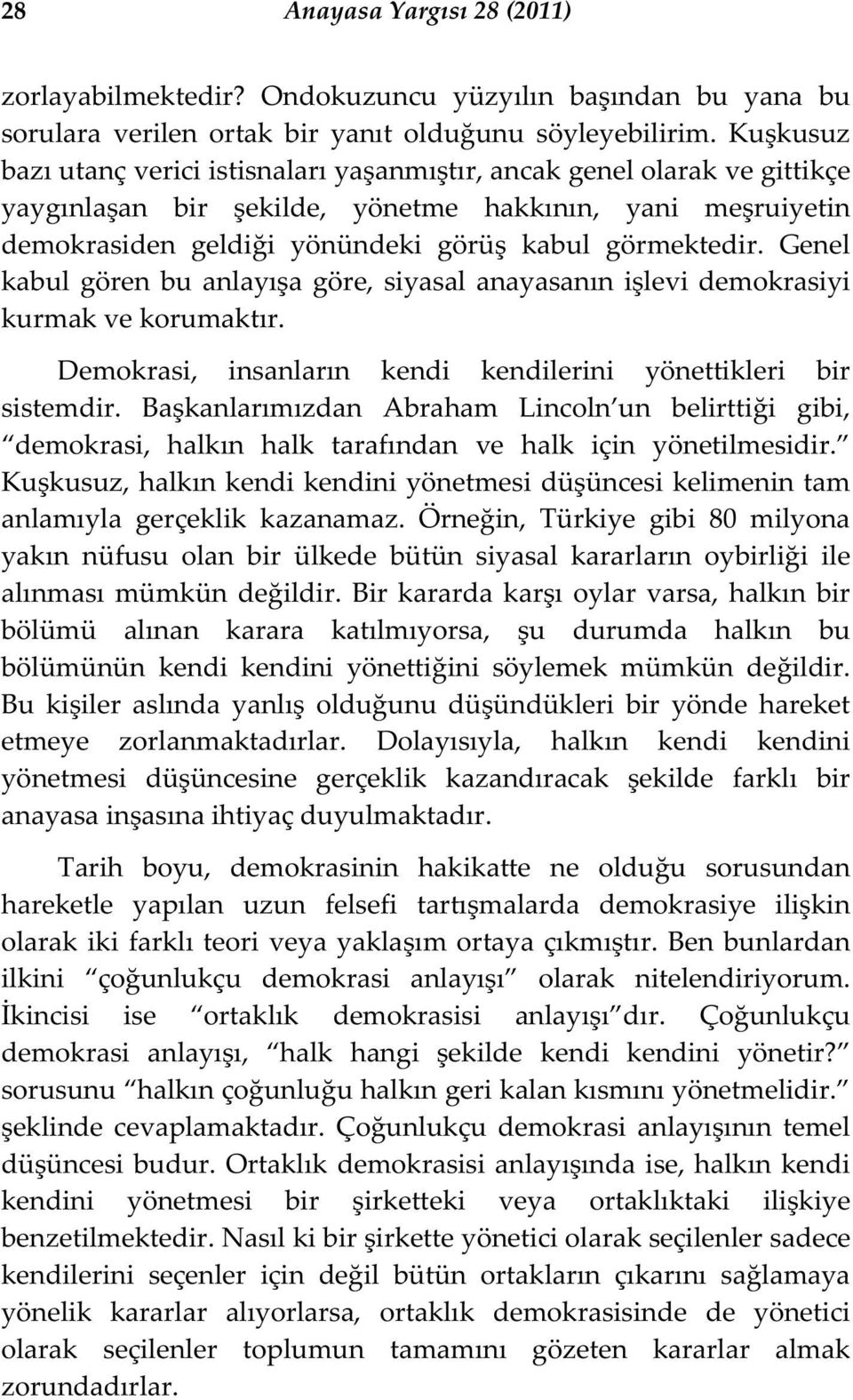 Genel kabul gören bu anlayı a göre, siyasal anayasanın i levi demokrasiyi kurmak ve korumaktır. Demokrasi, insanların kendi kendilerini yönettikleri bir sistemdir.