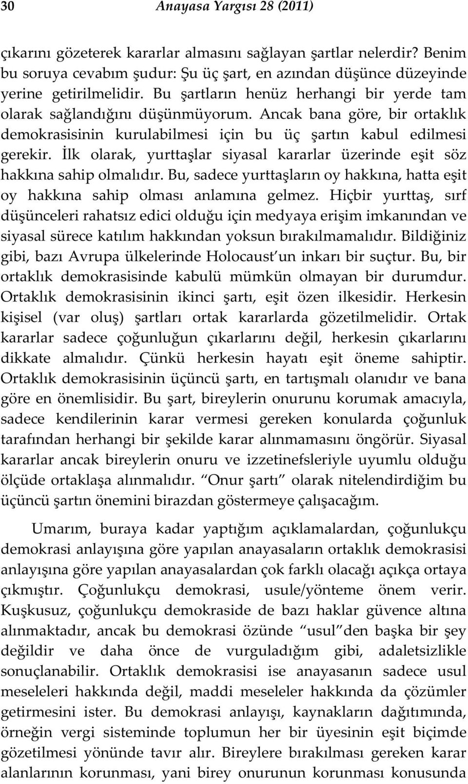 lk olarak, yurtta lar siyasal kararlar üzerinde e it söz hakkına sahip olmalıdır. Bu, sadece yurtta ların oy hakkına, hatta e it oy hakkına sahip olması anlamına gelmez.