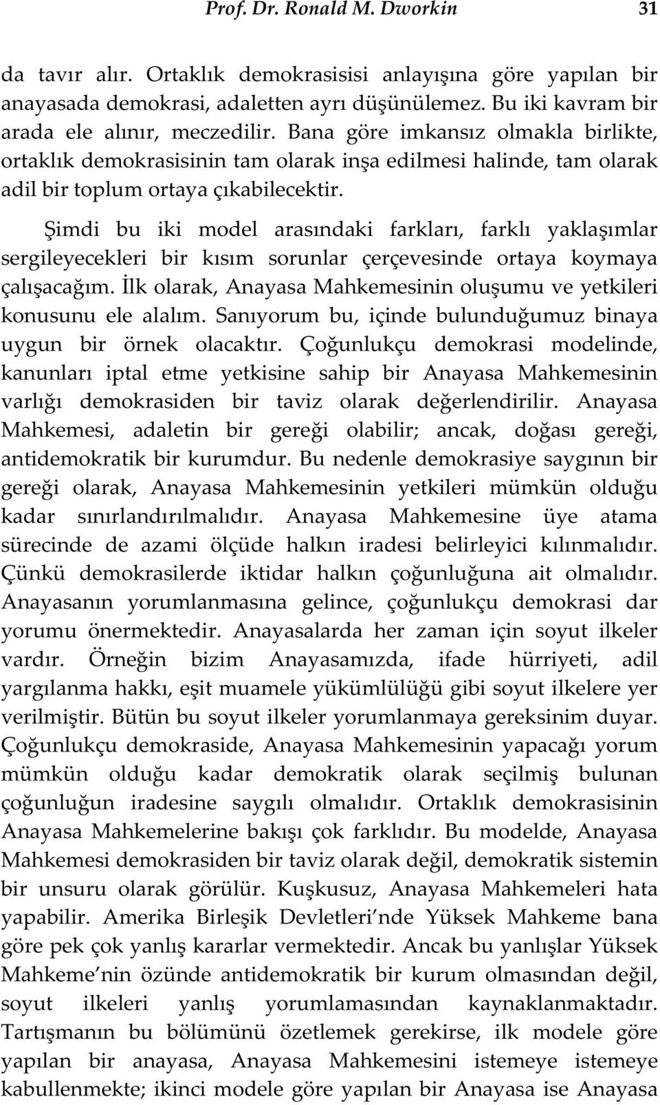 imdi bu iki model arasındaki farkları, farklı yakla ımlar sergileyecekleri bir kısım sorunlar çerçevesinde ortaya koymaya çalı aca ım.