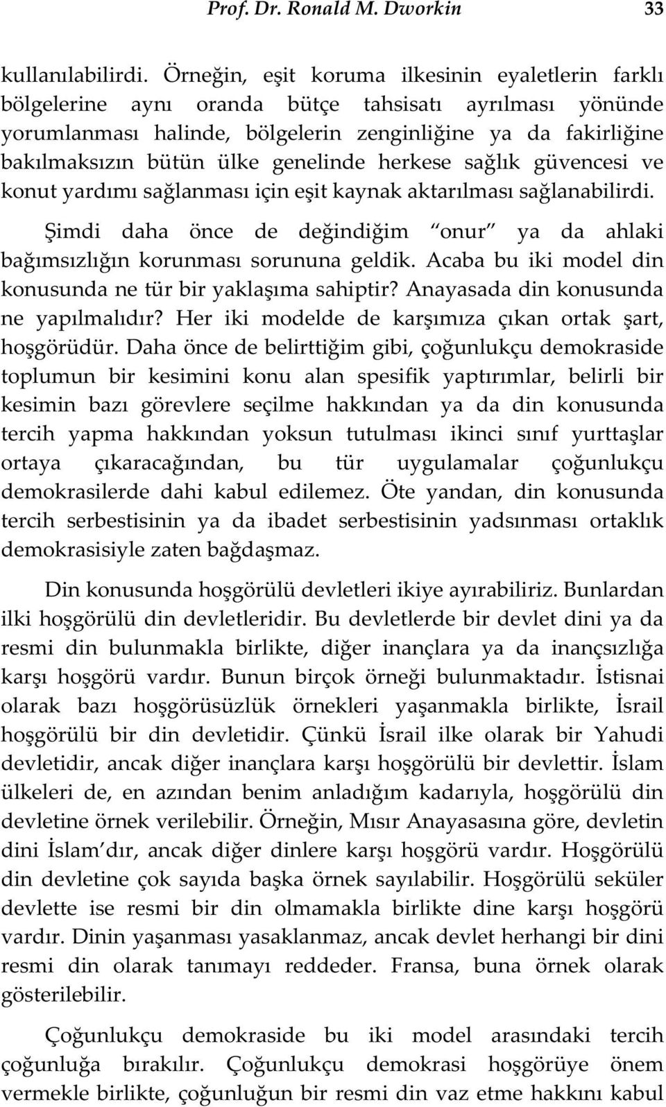 genelinde herkese sa lık güvencesi ve konut yardımı sa lanması için e it kaynak aktarılması sa lanabilirdi. imdi daha önce de de indi im onur ya da ahlaki ba ımsızlı ın korunması sorununa geldik.