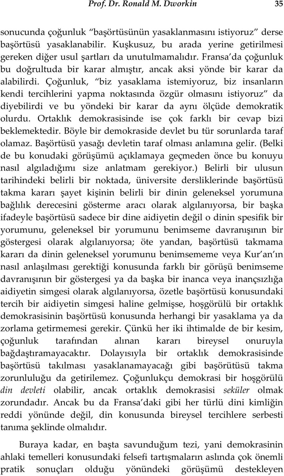 Ço unluk, biz yasaklama istemiyoruz, biz insanların kendi tercihlerini yapma noktasında özgür olmasını istiyoruz da diyebilirdi ve bu yöndeki bir karar da aynı ölçüde demokratik olurdu.