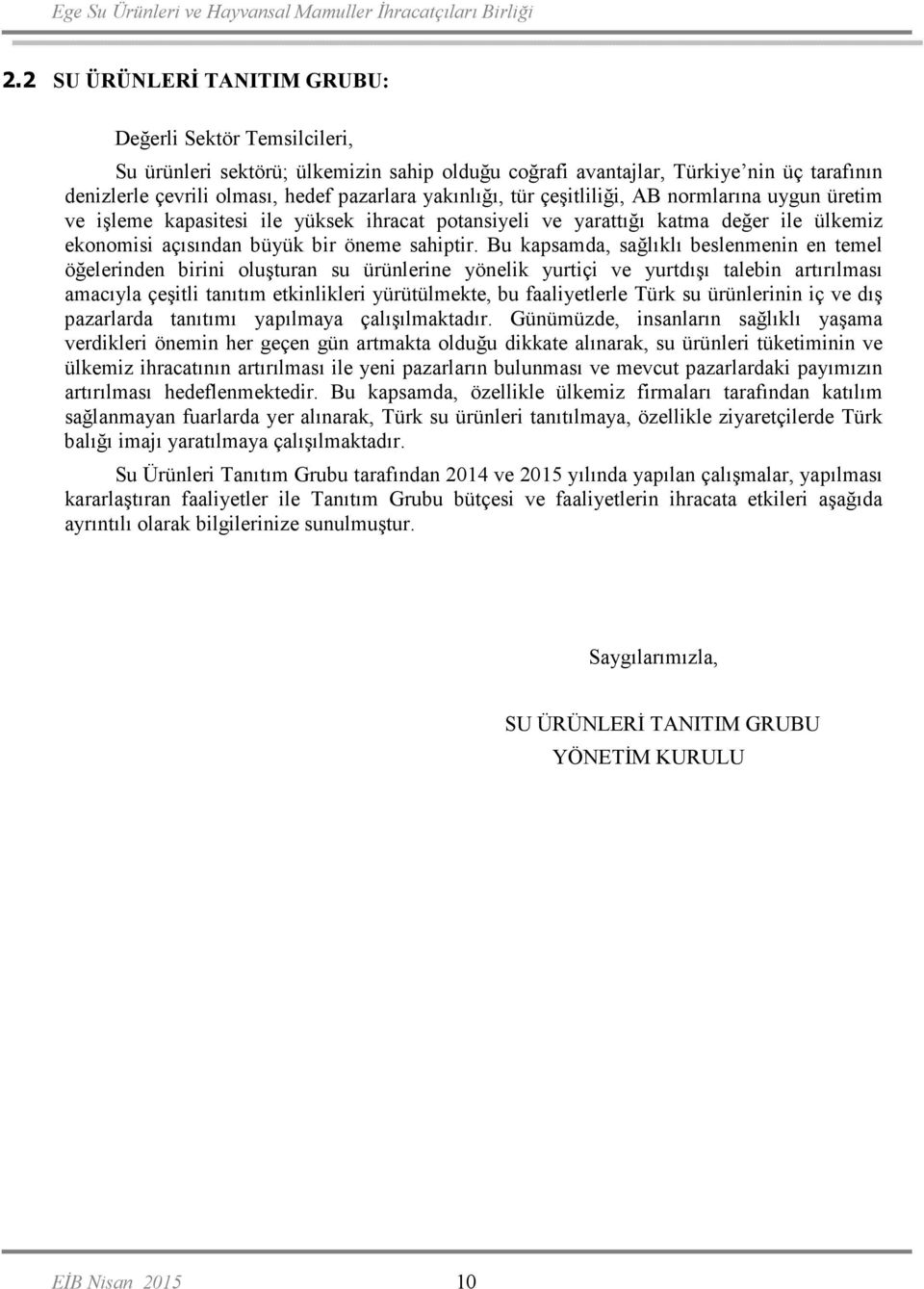 Bu kapsamda, sağlıklı beslenmenin en temel öğelerinden birini oluşturan su ürünlerine yönelik yurtiçi ve yurtdışı talebin artırılması amacıyla çeşitli tanıtım etkinlikleri yürütülmekte, bu