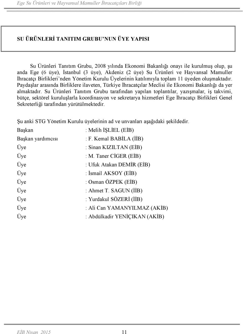 Paydaşlar arasında Birliklere ilaveten, Türkiye Đhracatçılar Meclisi ile Ekonomi Bakanlığı da yer almaktadır.