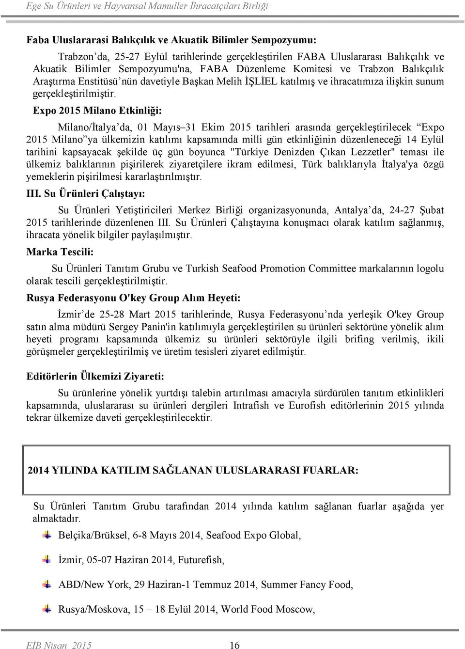 Expo 2015 Milano Etkinliği: Milano/Đtalya da, 01 Mayıs 31 Ekim 2015 tarihleri arasında gerçekleştirilecek Expo 2015 Milano ya ülkemizin katılımı kapsamında milli gün etkinliğinin düzenleneceği 14