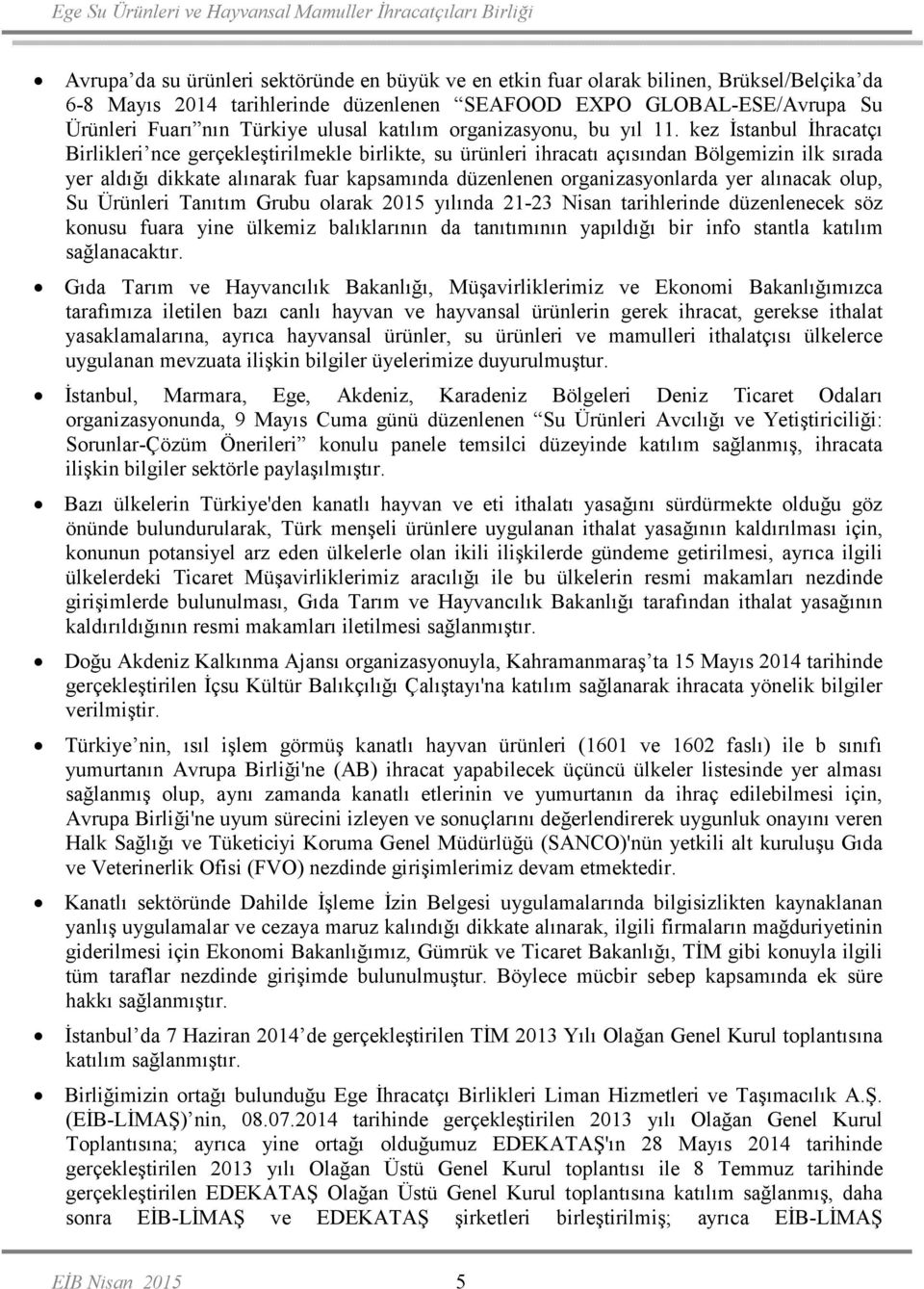 kez Đstanbul Đhracatçı Birlikleri nce gerçekleştirilmekle birlikte, su ürünleri ihracatı açısından Bölgemizin ilk sırada yer aldığı dikkate alınarak fuar kapsamında düzenlenen organizasyonlarda yer