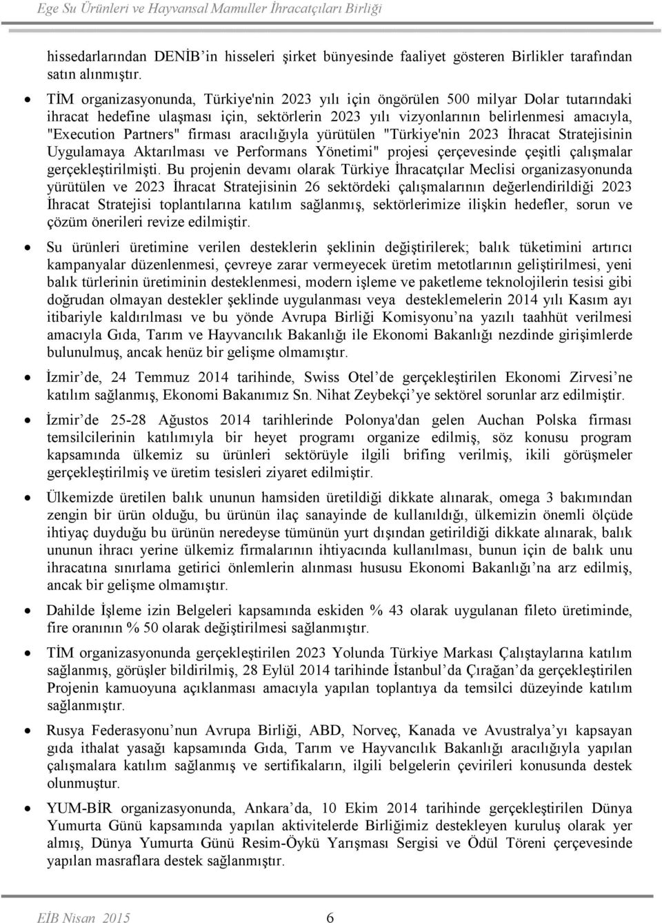 firması aracılığıyla yürütülen "Türkiye'nin 2023 Đhracat Stratejisinin Uygulamaya Aktarılması ve Performans Yönetimi" projesi çerçevesinde çeşitli çalışmalar gerçekleştirilmişti.