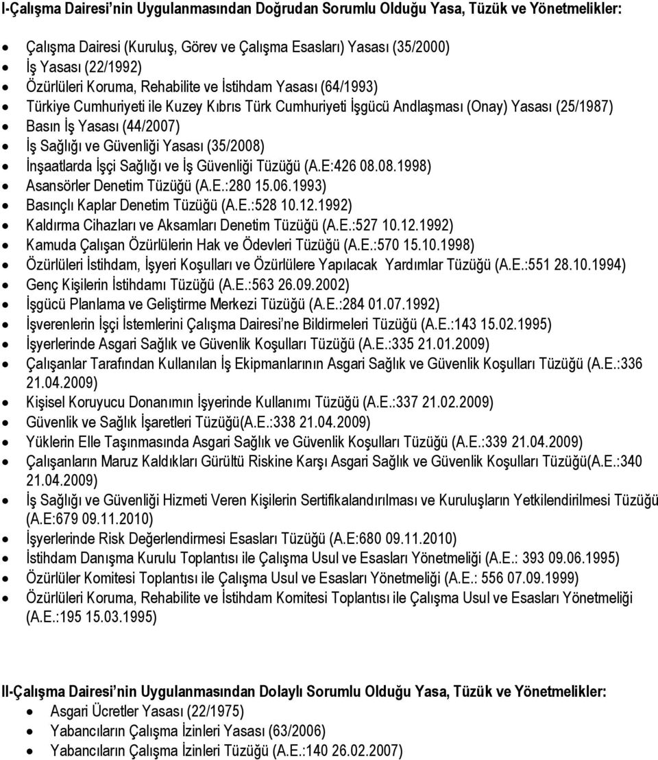 Yasası (35/2008) İnşaatlarda İşçi Sağlığı ve İş Güvenliği Tüzüğü (A.E:426 08.08.1998) Asansörler Denetim Tüzüğü (A.E.:280 15.06.1993) Basınçlı Kaplar Denetim Tüzüğü (A.E.:528 10.12.