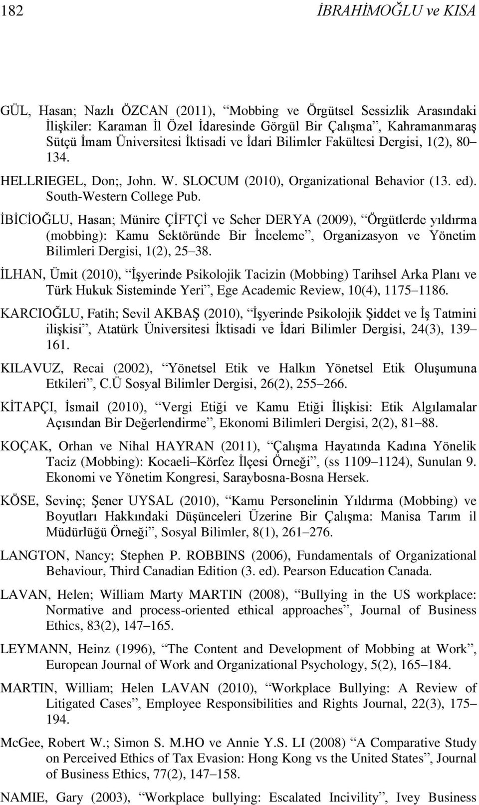 ĠBĠCĠOĞLU, Hasan; Münire ÇĠFTÇĠ ve Seher DERYA (2009), Örgütlerde yıldırma (mobbing): Kamu Sektöründe Bir Ġnceleme, Organizasyon ve Yönetim Bilimleri Dergisi, 1(2), 25 38.