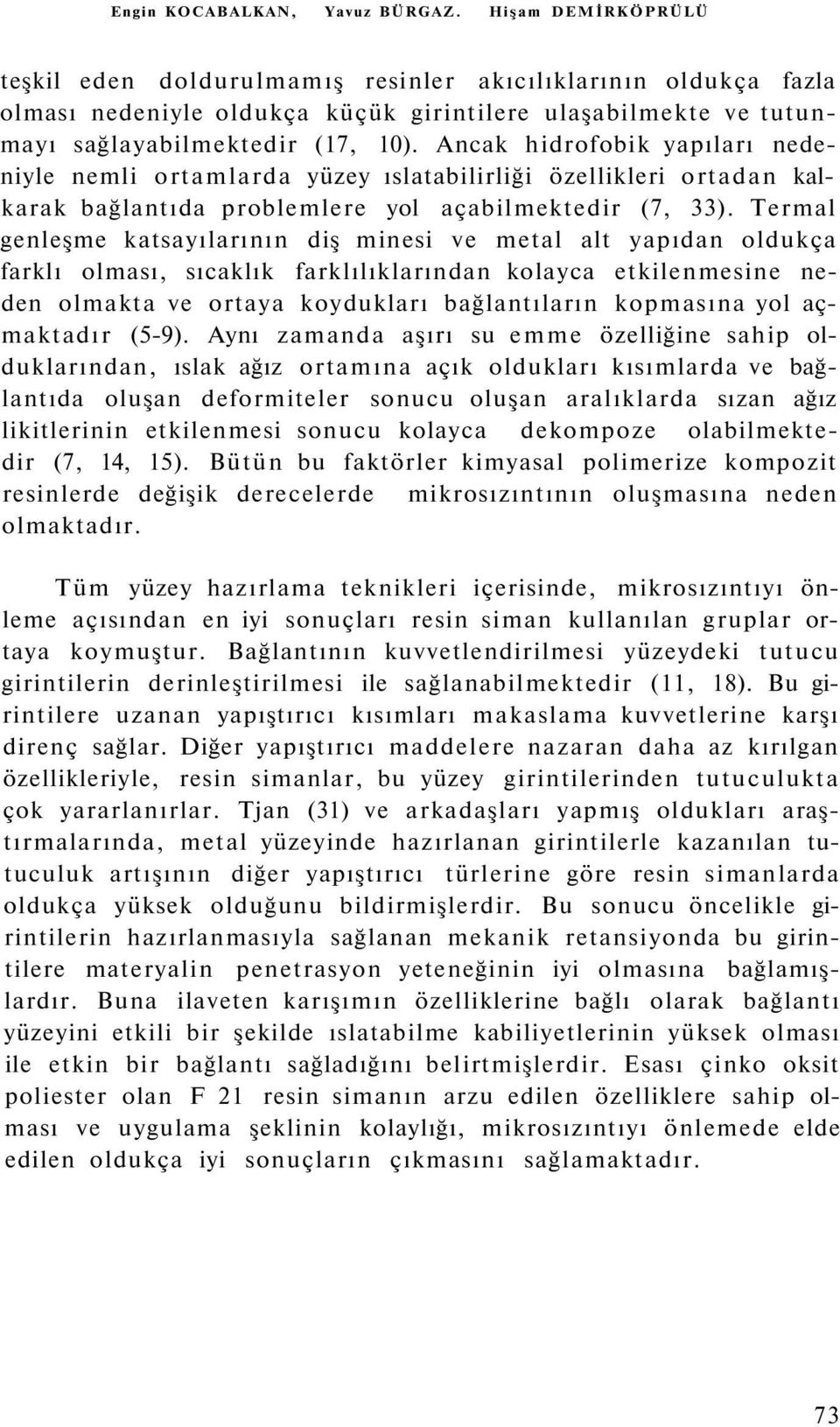 Ancak hidrofobik yapıları nedeniyle nemli ortamlarda yüzey ıslatabilirliği özellikleri ortadan kalkarak bağlantıda problemlere yol açabilmektedir (7, 33).