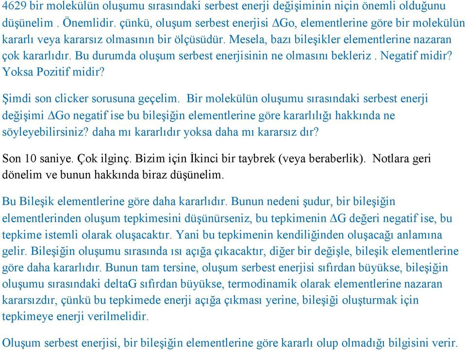 Bu durumda oluşum serbest enerjisinin ne olmasını bekleriz. Negatif midir? Yoksa Pozitif midir? Şimdi son clicker sorusuna geçelim.