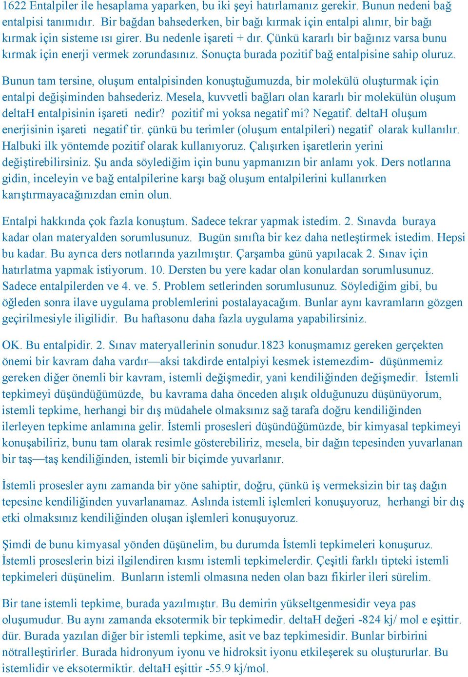 Çünkü kararlı bir bağınız varsa bunu kırmak için enerji vermek zorundasınız. Sonuçta burada pozitif bağ entalpisine sahip oluruz.