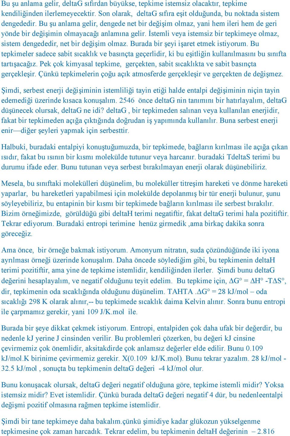 Đstemli veya istemsiz bir tepkimeye olmaz, sistem dengededir, net bir değişim olmaz. Burada bir şeyi işaret etmek istiyorum.