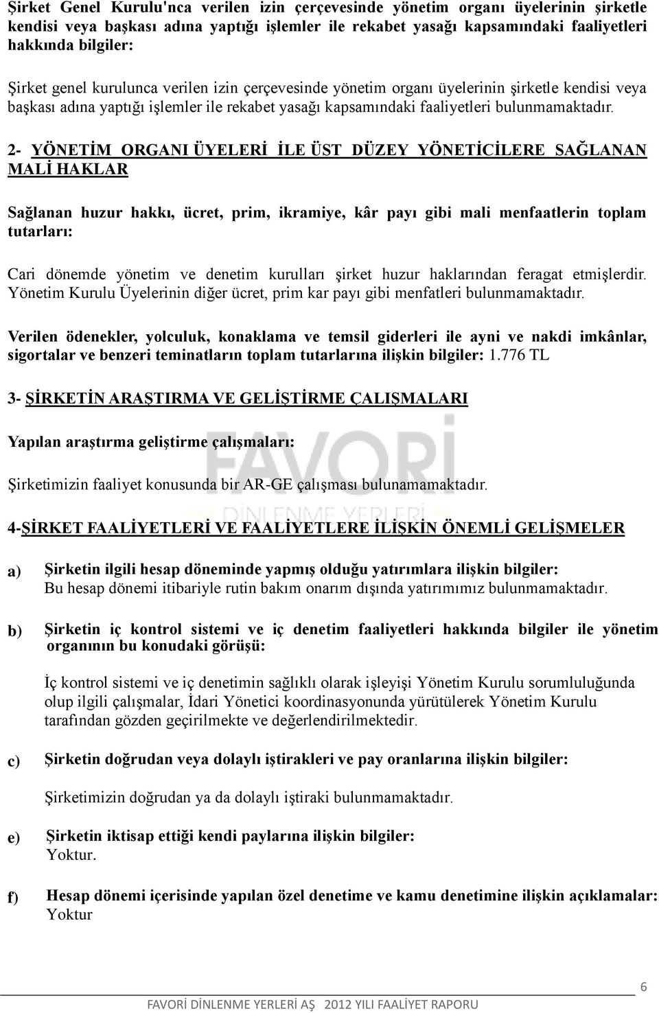 2- YÖNETĠM ORGANI ÜYELERĠ ĠLE ÜST DÜZEY YÖNETĠCĠLERE SAĞLANAN MALĠ HAKLAR Sağlanan huzur hakkı, ücret, prim, ikramiye, kâr payı gibi mali menfaatlerin toplam tutarları: Cari dönemde yönetim ve