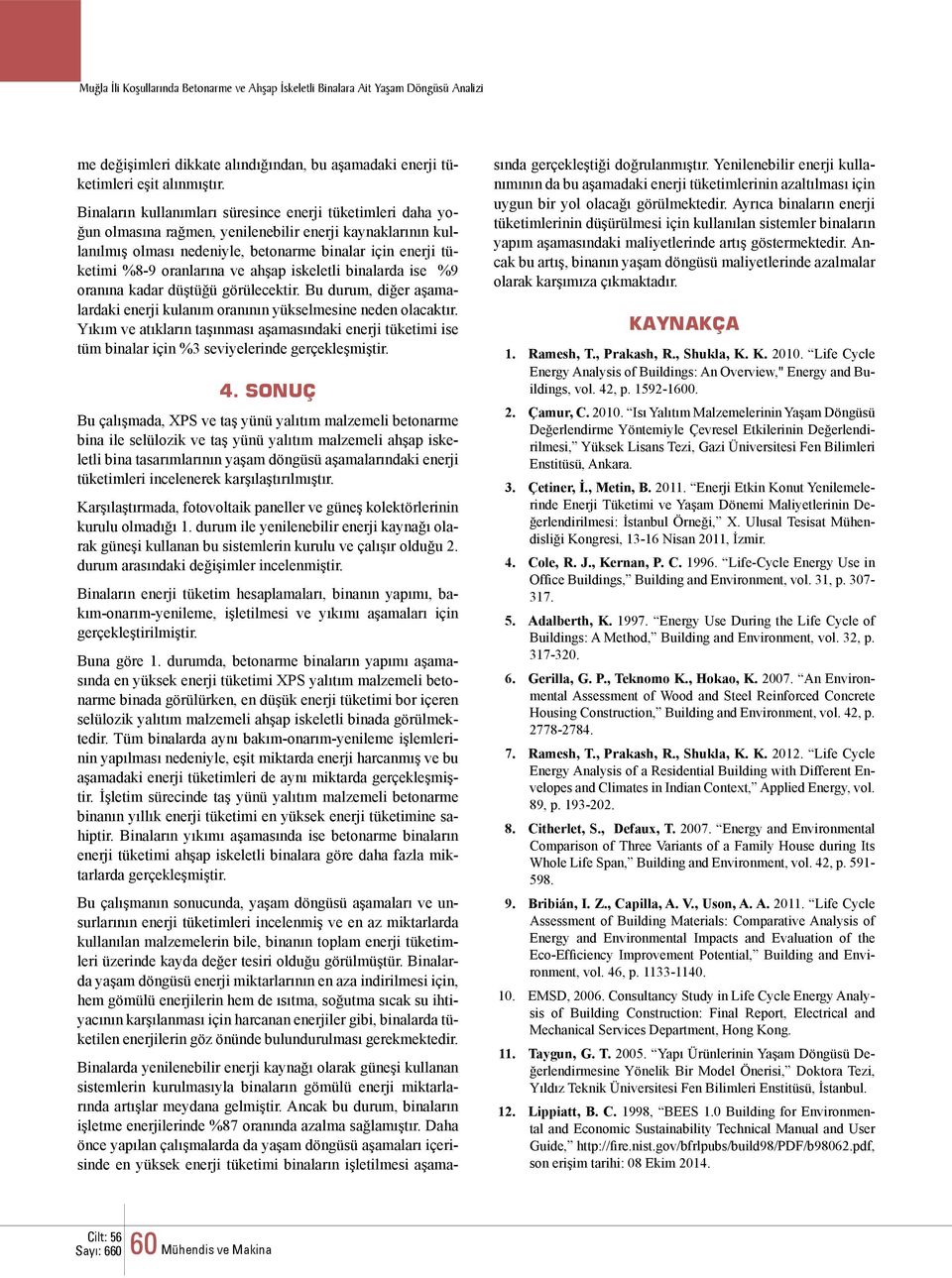 ve ahşap iskeletli binalarda ise %9 oranına kadar düştüğü görülecektir. Bu durum, diğer aşamalardaki enerji kulanım oranının yükselmesine neden olacaktır.