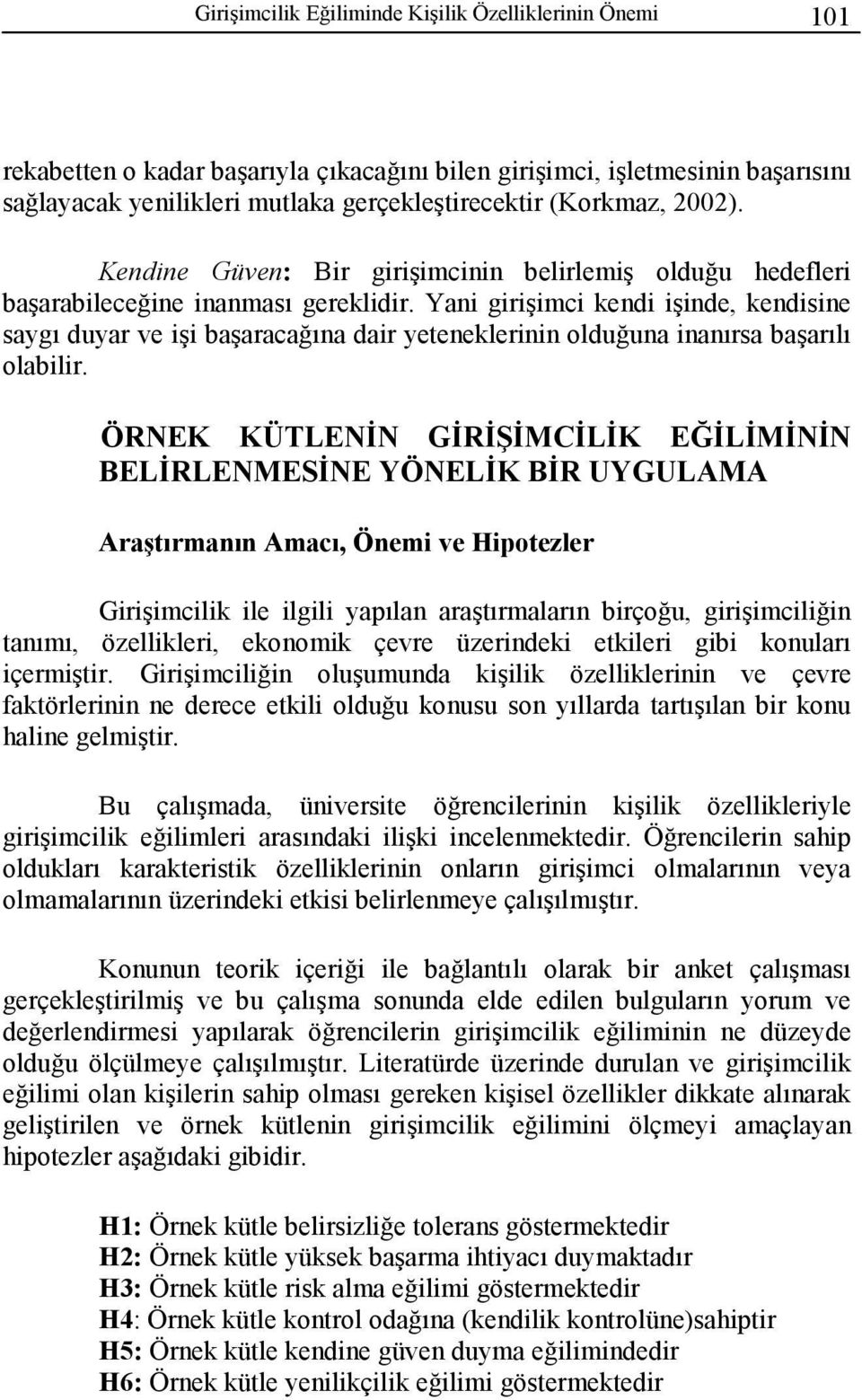 Yani girişimci kendi işinde, kendisine saygı duyar ve işi başaracağına dair yeteneklerinin olduğuna inanırsa başarılı olabilir.