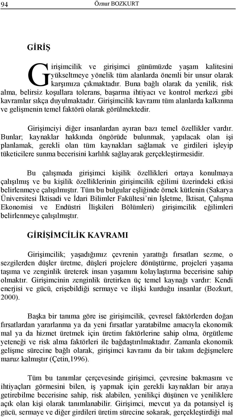 Girişimcilik kavramı tüm alanlarda kalkınma ve gelişmenin temel faktörü olarak görülmektedir. Girişimciyi diğer insanlardan ayıran bazı temel özellikler vardır.