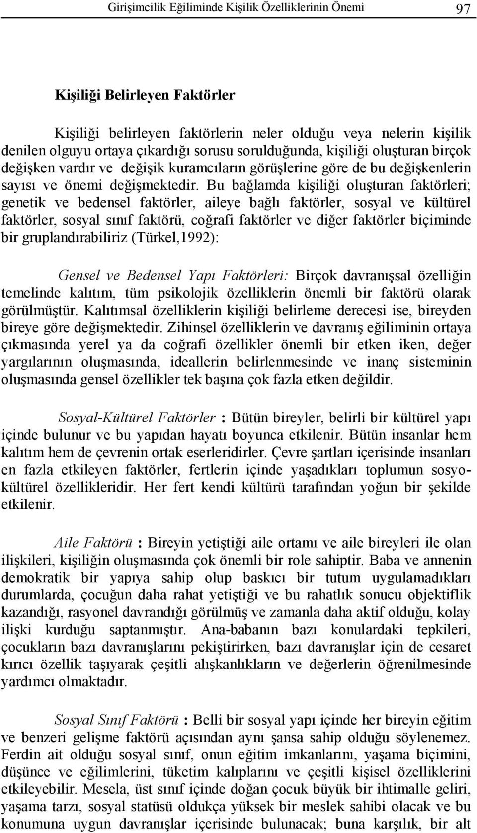 Bu bağlamda kişiliği oluşturan faktörleri; genetik ve bedensel faktörler, aileye bağlı faktörler, sosyal ve kültürel faktörler, sosyal sınıf faktörü, coğrafi faktörler ve diğer faktörler biçiminde