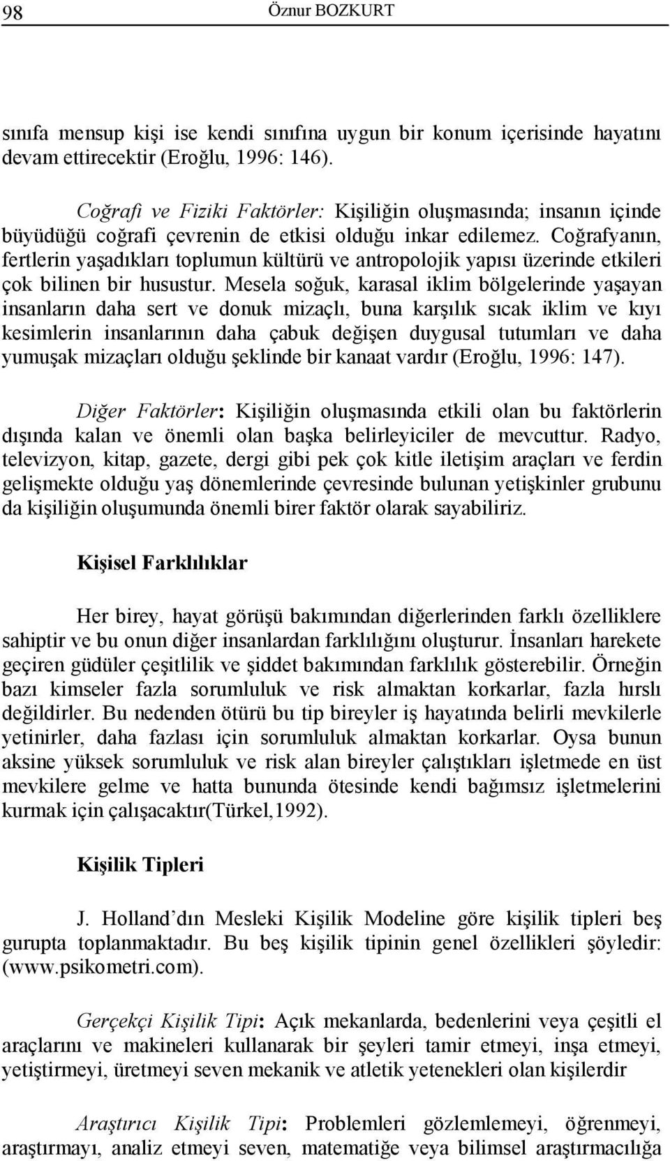 Coğrafyanın, fertlerin yaşadıkları toplumun kültürü ve antropolojik yapısı üzerinde etkileri çok bilinen bir husustur.