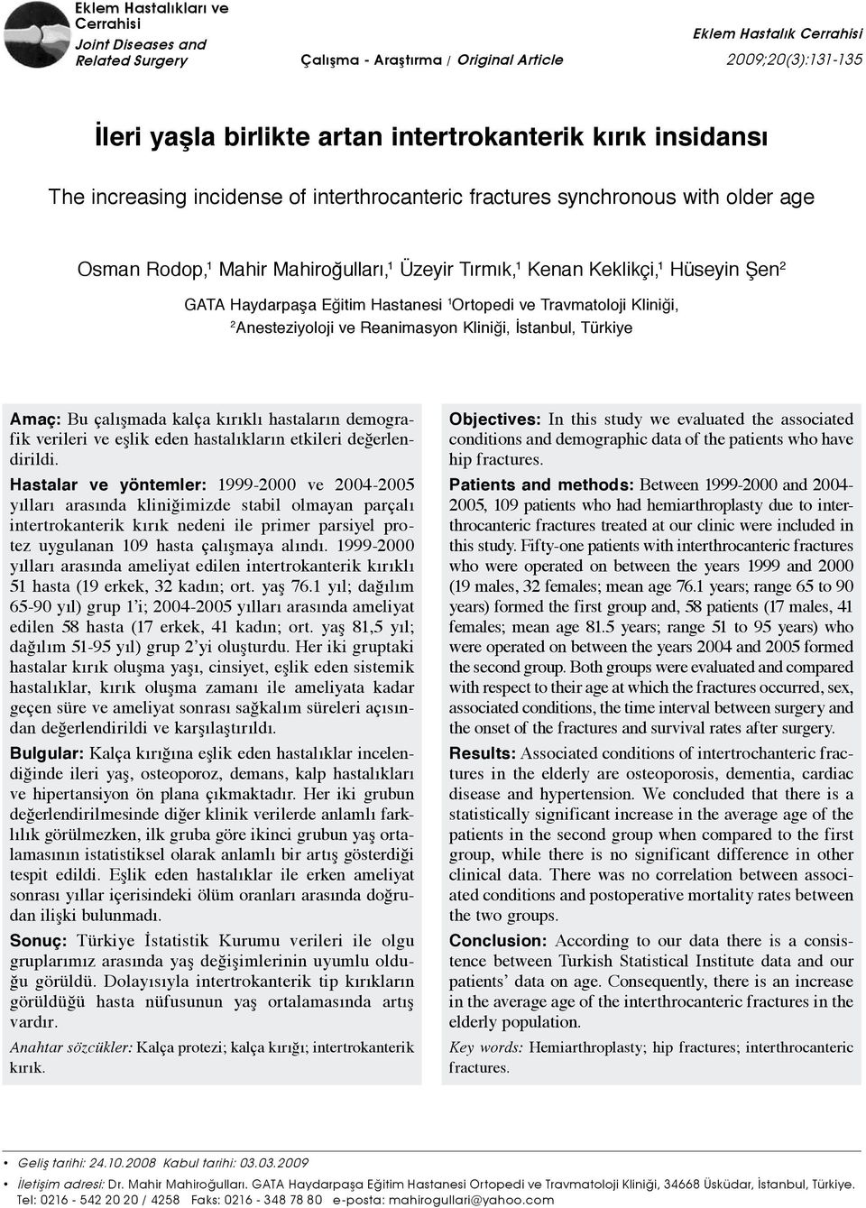 ve Travmatoloji Kliniği, 2 Anesteziyoloji ve Reanimasyon Kliniği, İstanbul, Türkiye Amaç: Bu çalışmada kalça kırıklı hastaların demografik verileri ve eşlik eden hastalıkların etkileri