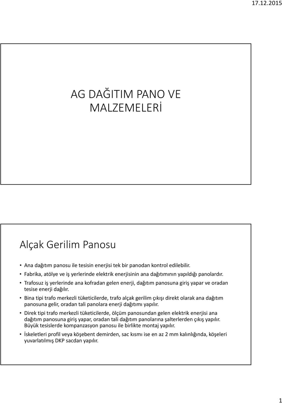 Bina tipi trafo merkezli tüketicilerde, trafo alçak gerilim çıkışı direkt olarak ana dağıtım panosuna gelir, oradan tali panolara enerji dağıtımı yapılır.