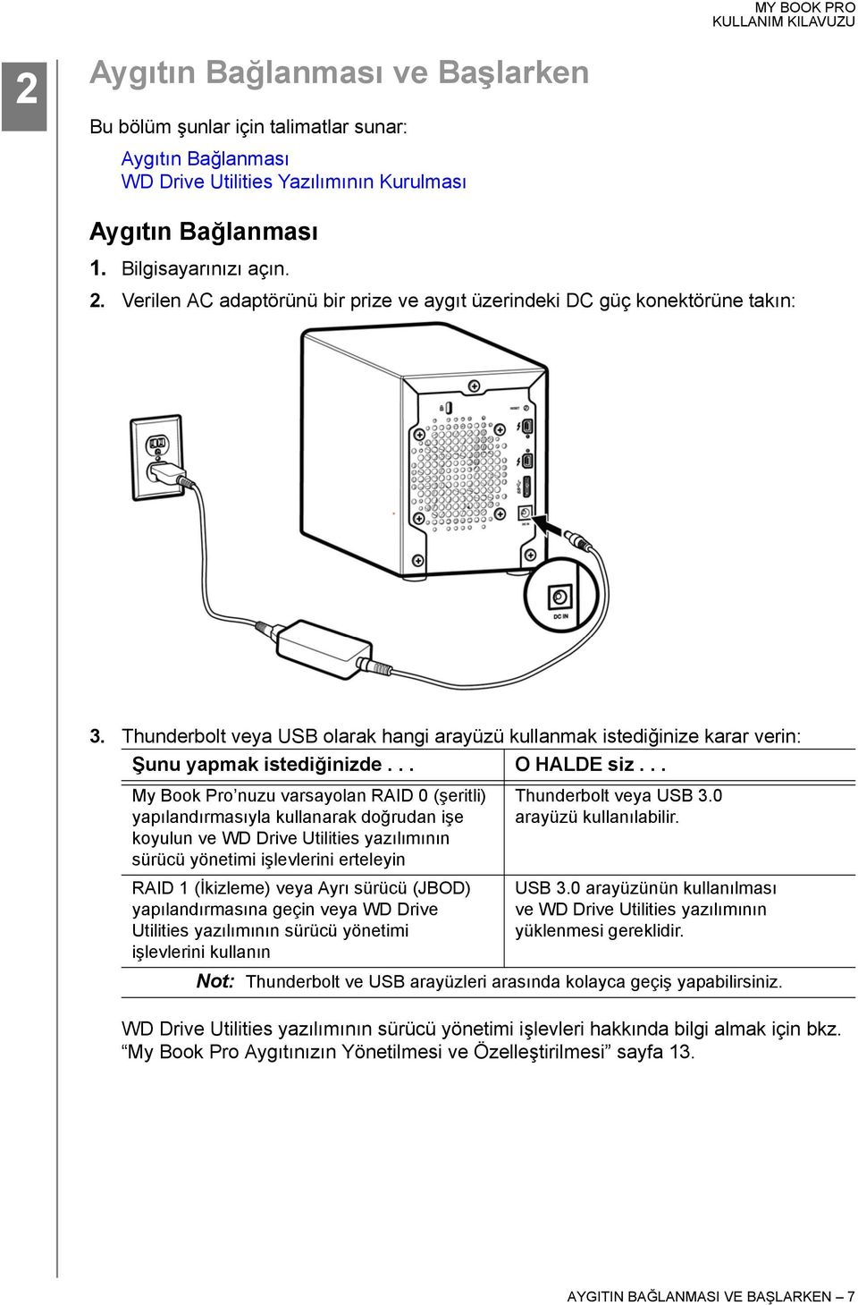 .. My Book Pro nuzu varsayolan RAID 0 (şeritli) yapılandırmasıyla kullanarak doğrudan işe koyulun ve WD Drive Utilities yazılımının sürücü yönetimi işlevlerini erteleyin RAID 1 (İkizleme) veya Ayrı