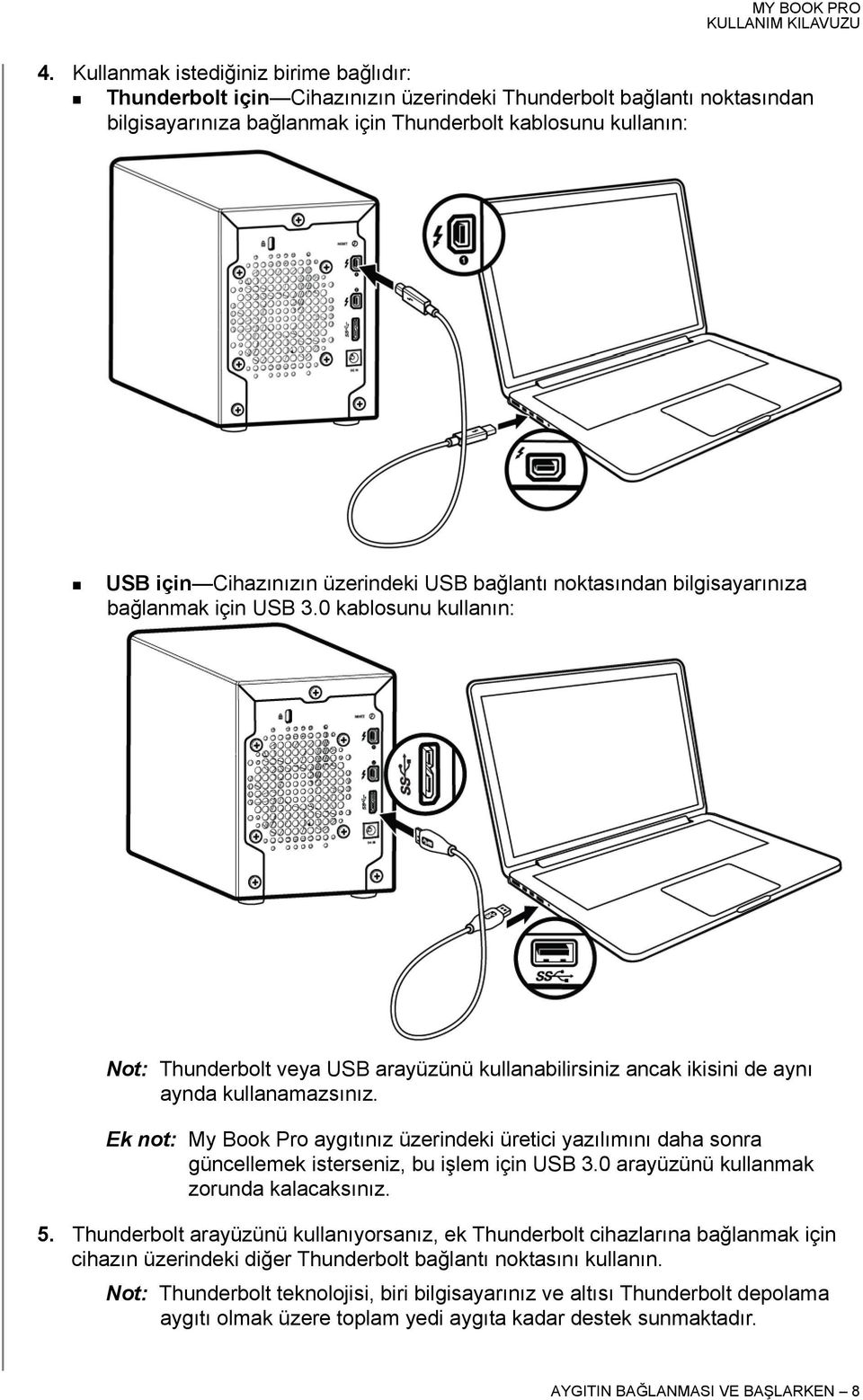 Ek not: My Book Pro aygıtınız üzerindeki üretici yazılımını daha sonra güncellemek isterseniz, bu işlem için USB 3.0 arayüzünü kullanmak zorunda kalacaksınız. 5.