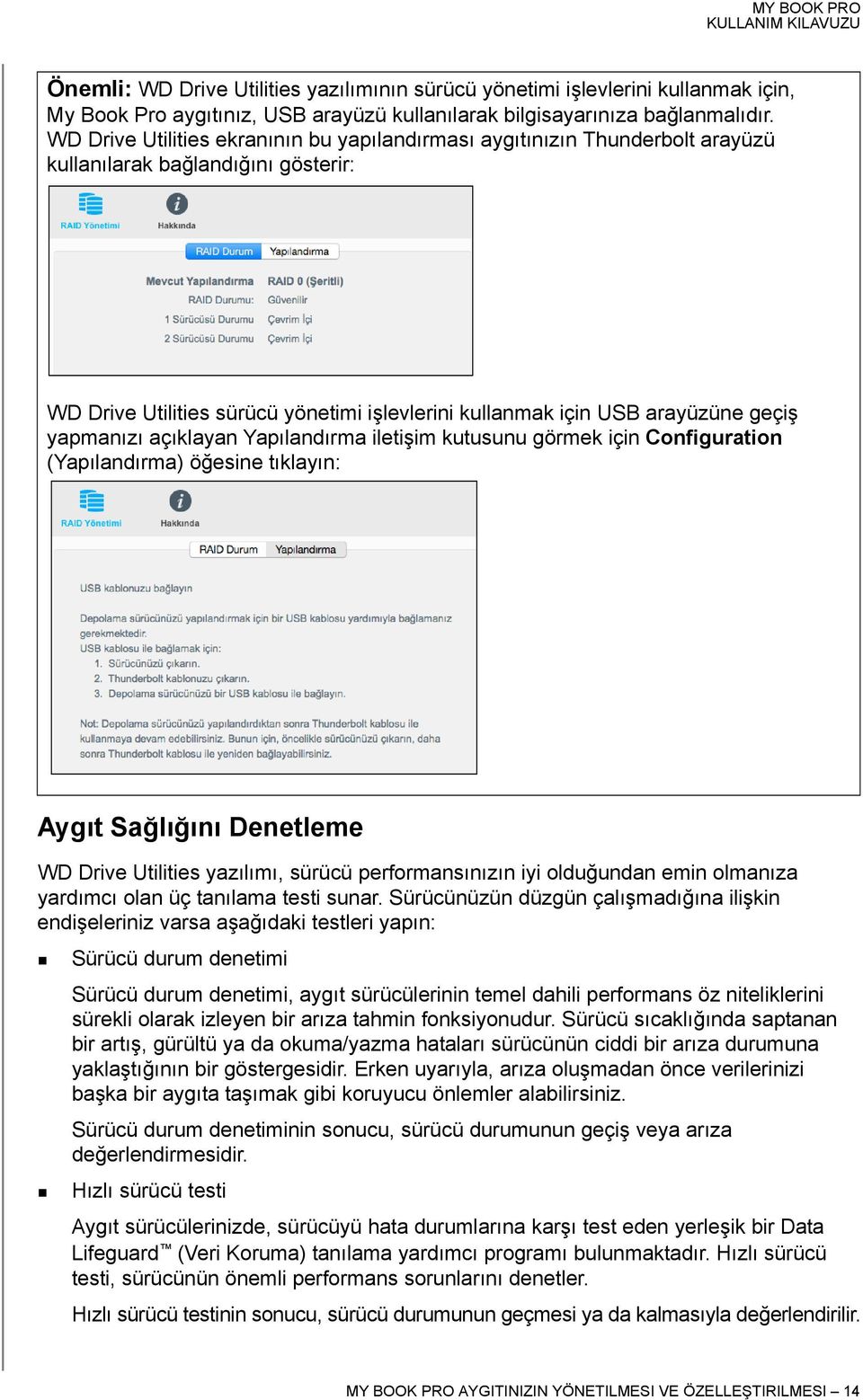 yapmanızı açıklayan Yapılandırma iletişim kutusunu görmek için Configuration (Yapılandırma) öğesine tıklayın: Aygıt Sağlığını Denetleme WD Drive Utilities yazılımı, sürücü performansınızın iyi