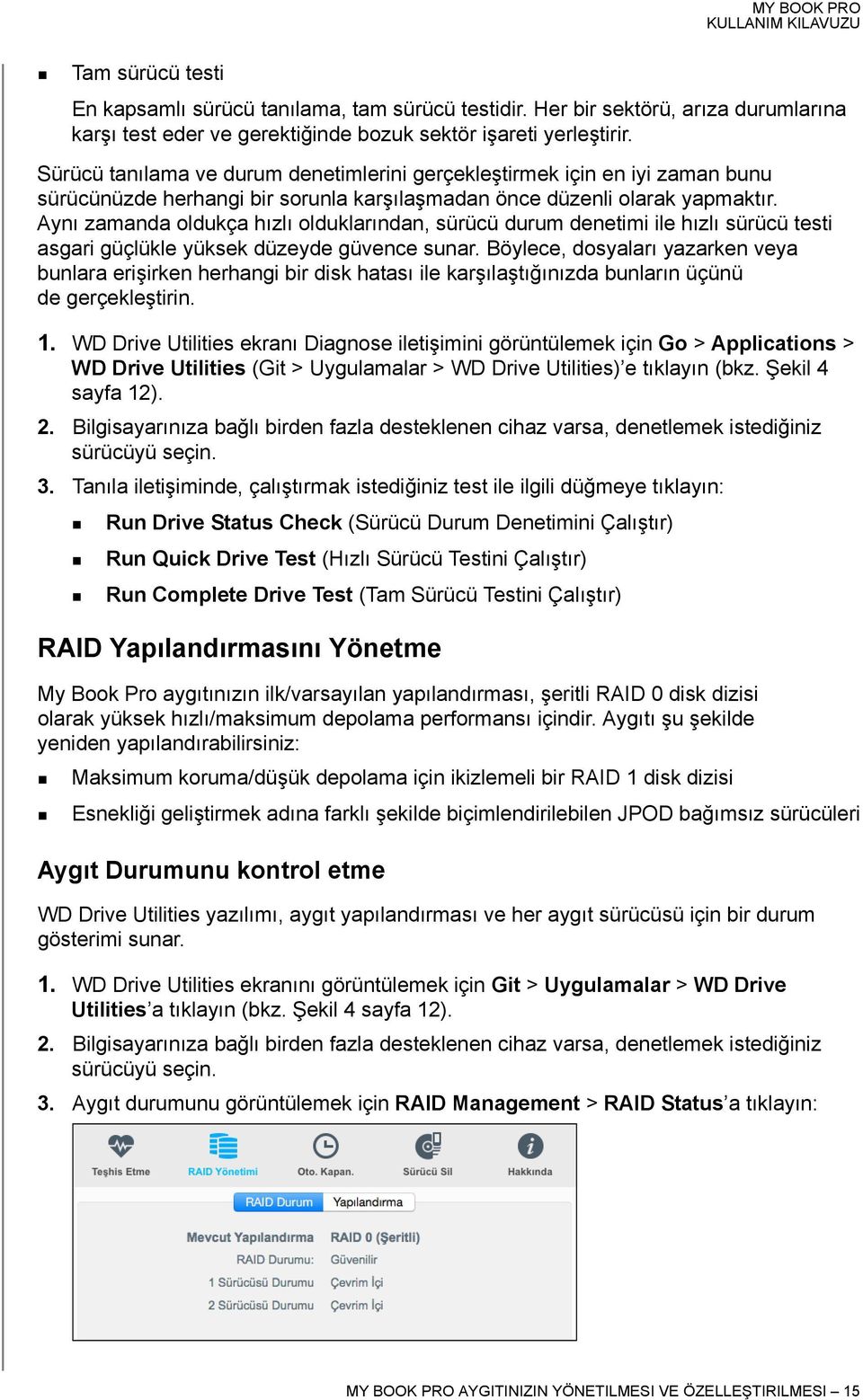 Aynı zamanda oldukça hızlı olduklarından, sürücü durum denetimi ile hızlı sürücü testi asgari güçlükle yüksek düzeyde güvence sunar.