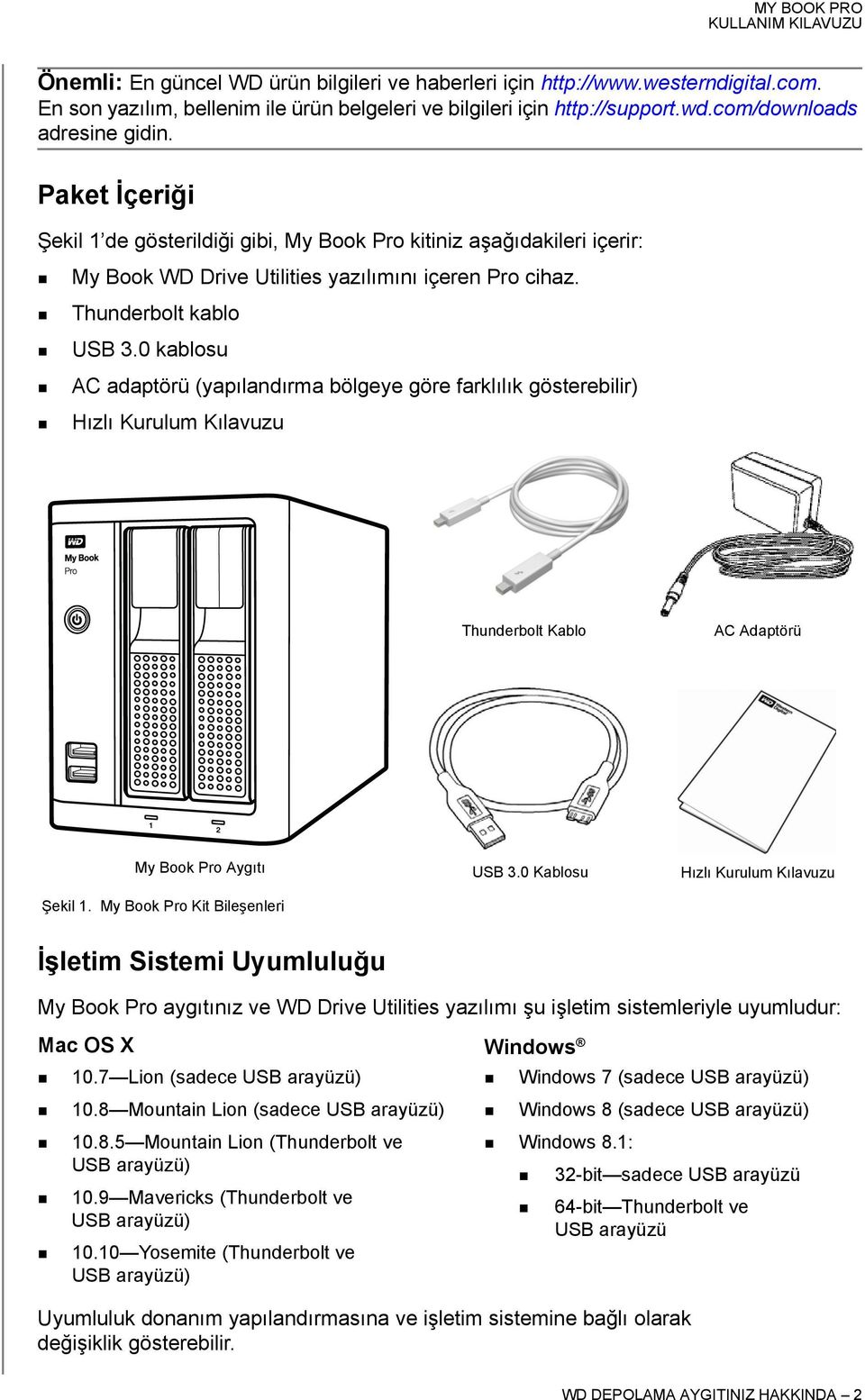 0 kablosu AC adaptörü (yapılandırma bölgeye göre farklılık gösterebilir) Hızlı Kurulum Kılavuzu Thunderbolt Kablo AC Adaptörü 1 2 My Book Pro Aygıtı Şekil 1. My Book Pro Kit Bileşenleri USB 3.