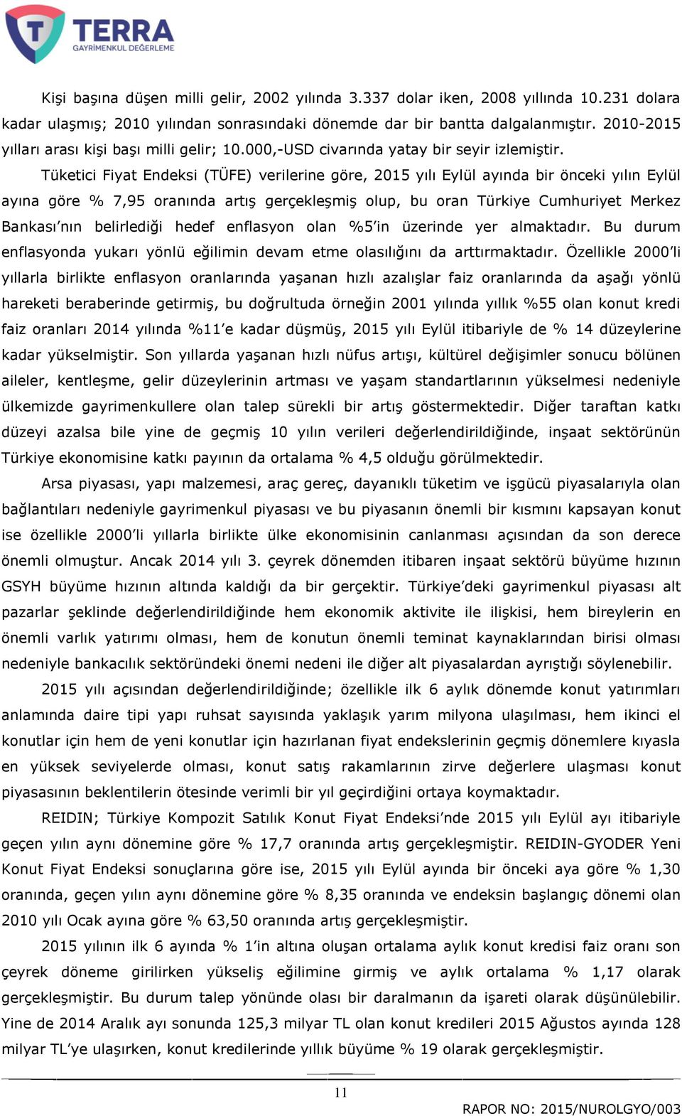 Tüketici Fiyat Endeksi (TÜFE) verilerine göre, 2015 yılı Eylül ayında bir önceki yılın Eylül ayına göre % 7,95 oranında artıģ gerçekleģmiģ olup, bu oran Türkiye Cumhuriyet Merkez Bankası nın