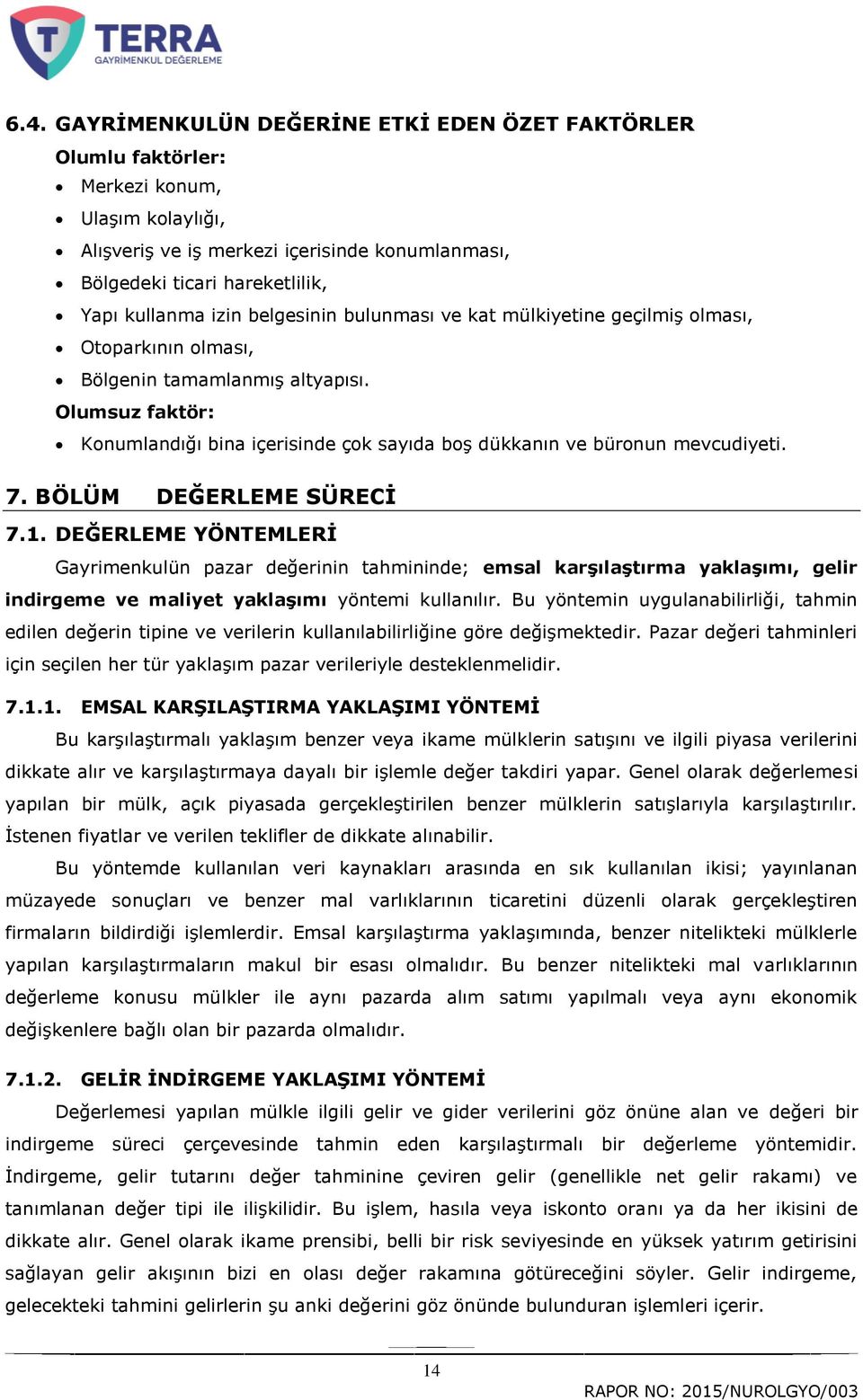 Olumsuz faktör: Konumlandığı bina içerisinde çok sayıda boģ dükkanın ve büronun mevcudiyeti. 7. BÖLÜM DEĞERLEME SÜRECĠ 7.1.