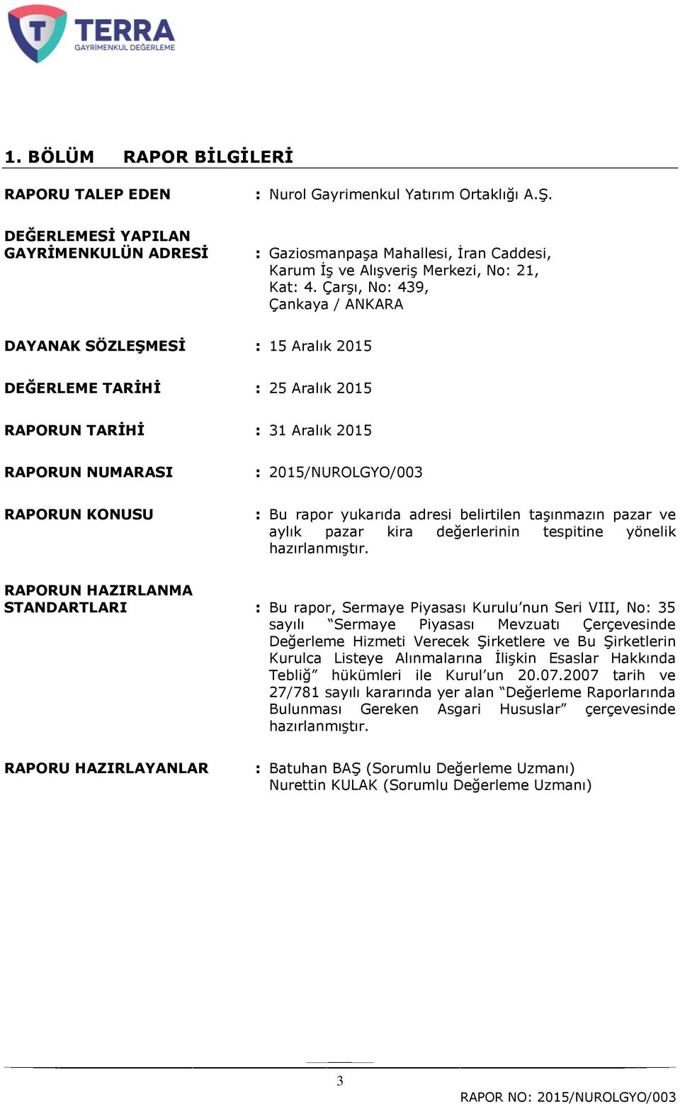 ÇarĢı, No: 439, Çankaya / ANKARA DAYANAK SÖZLEġMESĠ : 15 Aralık 2015 DEĞERLEME TARĠHĠ : 25 Aralık 2015 RAPORUN TARĠHĠ : 31 Aralık 2015 RAPORUN NUMARASI : 2015/NUROLGYO/003 RAPORUN KONUSU : Bu rapor