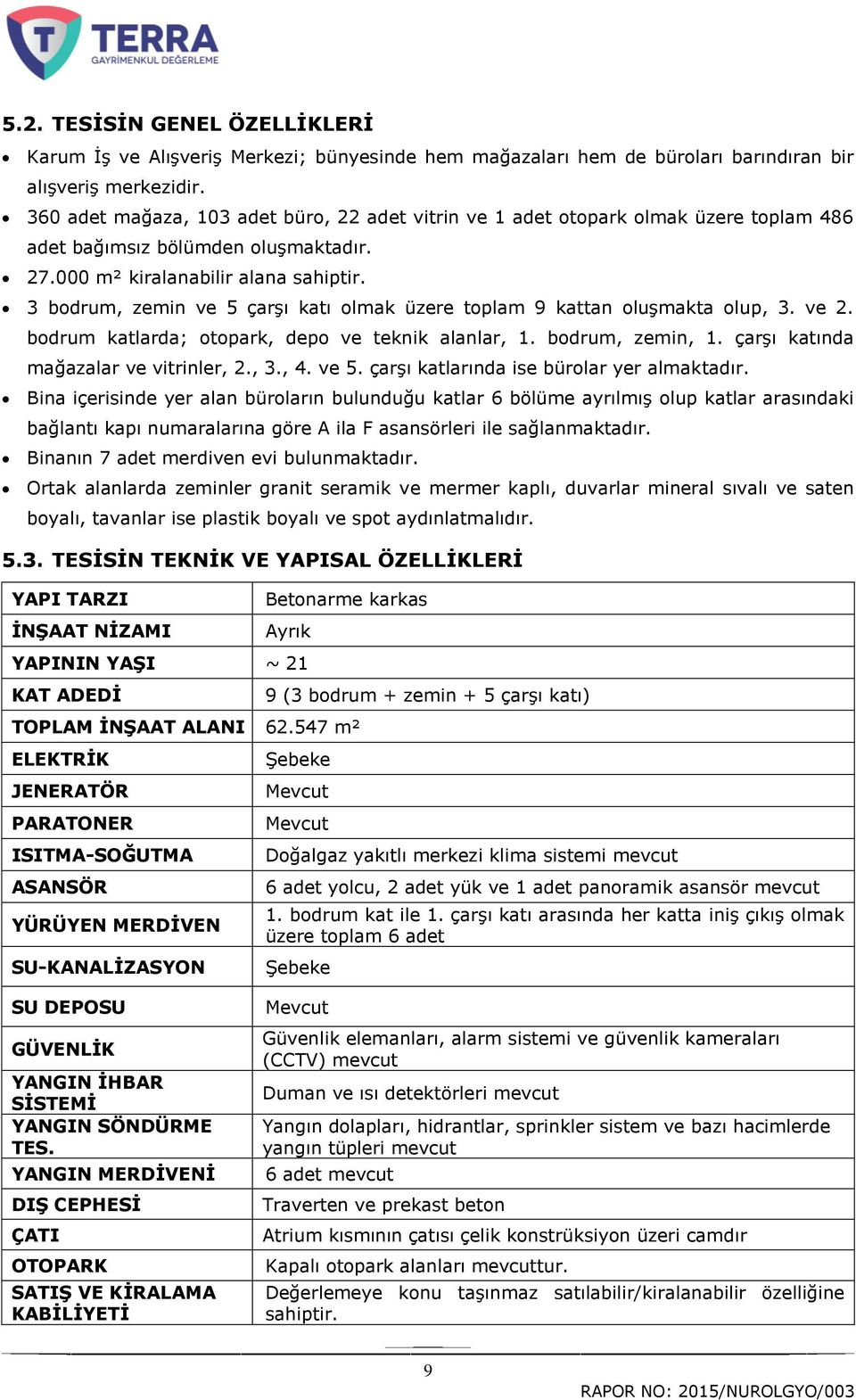 3 bodrum, zemin ve 5 çarģı katı olmak üzere toplam 9 kattan oluģmakta olup, 3. ve 2. bodrum katlarda; otopark, depo ve teknik alanlar, 1. bodrum, zemin, 1. çarģı katında mağazalar ve vitrinler, 2., 3., 4.