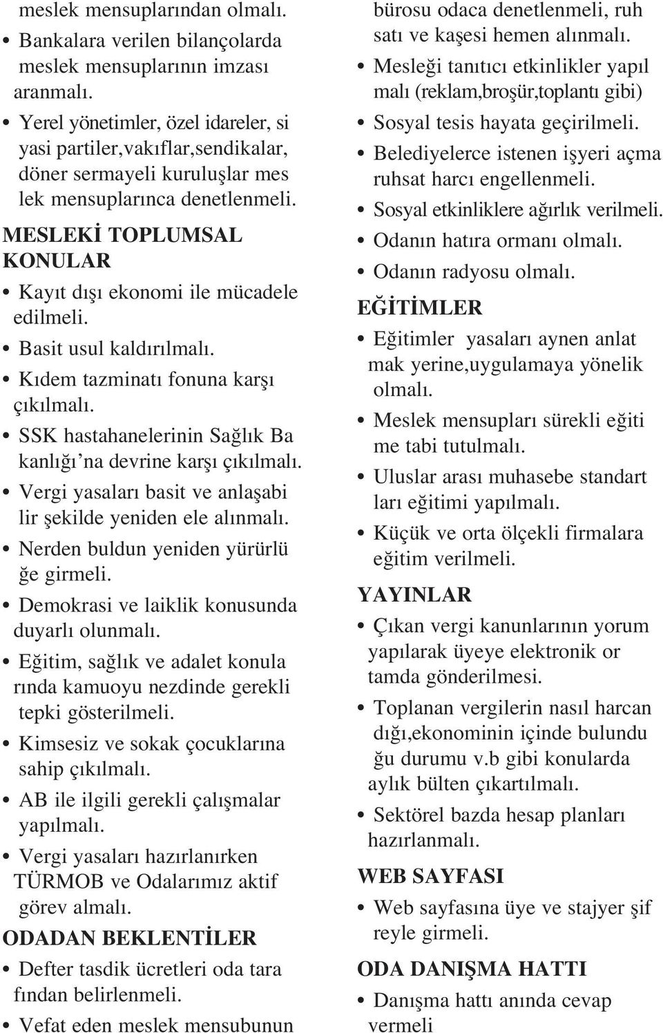 MESLEK TOPLUMSAL KONULAR Kay t d fl ekonomi ile mücadele edilmeli. Basit usul kald r lmal. K dem tazminat fonuna karfl ç k lmal. SSK hastahanelerinin Sa l k Ba kanl na devrine karfl ç k lmal.